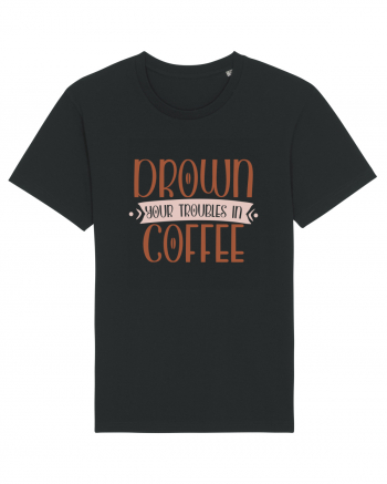 Drown your troubles in coffee Black