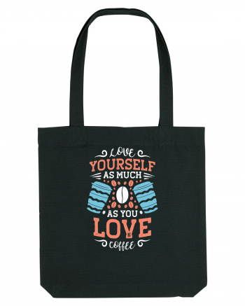 Love Yourself As Much As You Love Coffee Black