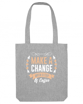 Make A Change With A Cup Of Coffee Heather Grey