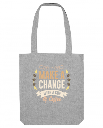 Make A Change With A Cup Of Coffee Heather Grey