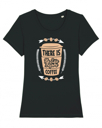 There Is No Life Before Coffee Black