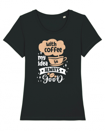 With Coffee My Idea Is Always Good Black