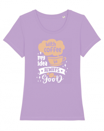 With Coffee My Idea Is Always Good Lavender Dawn