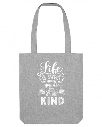 Life Is Sweet When You Are Kind Heather Grey