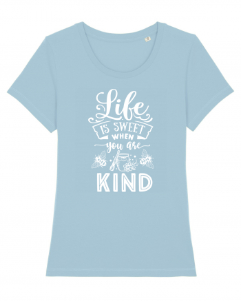 Life Is Sweet When You Are Kind Sky Blue