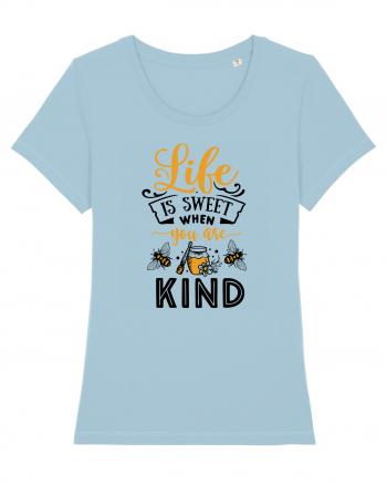 Life Is Sweet When You Are Kind Sky Blue