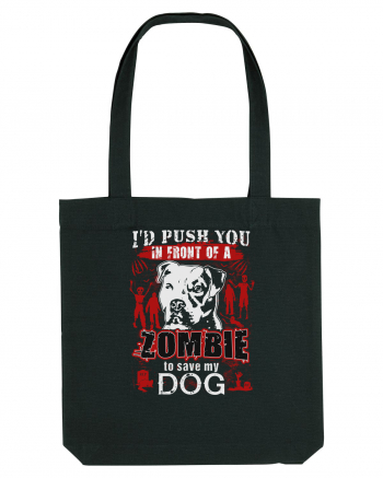 I'd push you in front of a zombie to save my dog. Black