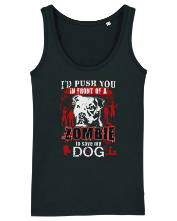 I'd push you in front of a zombie to save my dog. Black