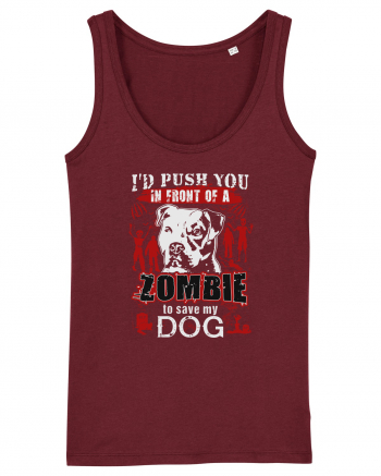 I'd push you in front of a zombie to save my dog. Burgundy