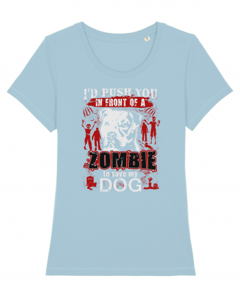 I'd push you in front of a zombie to save my dog. Sky Blue