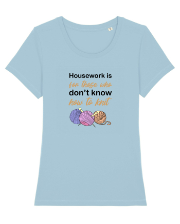 Housework is for Those Who Don't Know How to Knit Sky Blue
