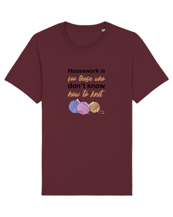Housework is for Those Who Don't Know How to Knit Burgundy
