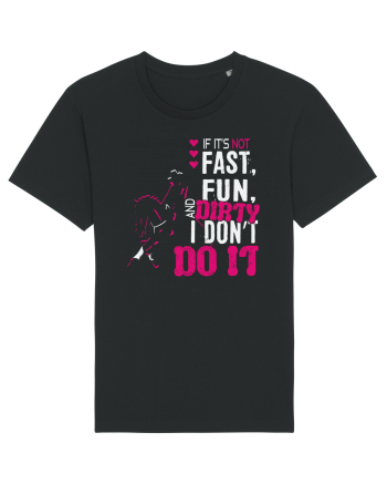 If its not fast fun dirty Black