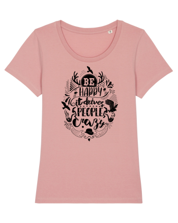 Be happy it drives people crazy Canyon Pink