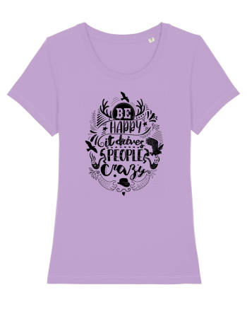 Be happy it drives people crazy Lavender Dawn