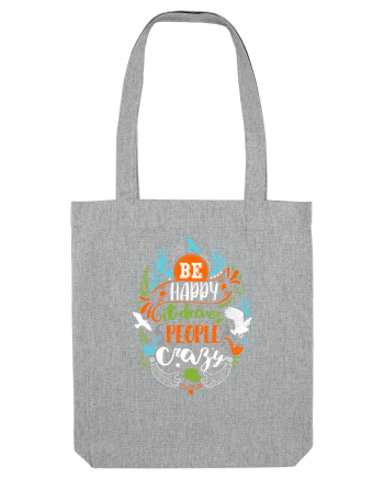 Be happy it drives people crazy Color Heather Grey
