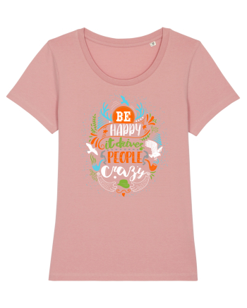 Be happy it drives people crazy Color Canyon Pink