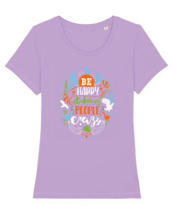 Be happy it drives people crazy Color Lavender Dawn