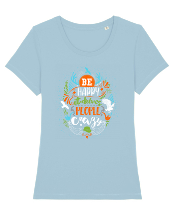 Be happy it drives people crazy Color Sky Blue