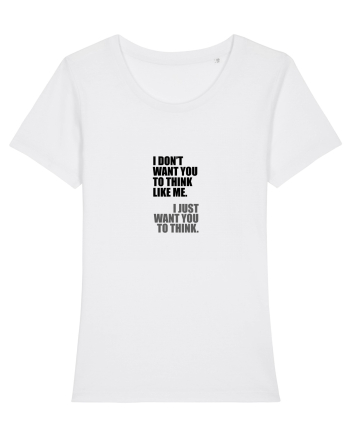 I Don’t Want You To Think Like Me. I Just Want You To Think. White