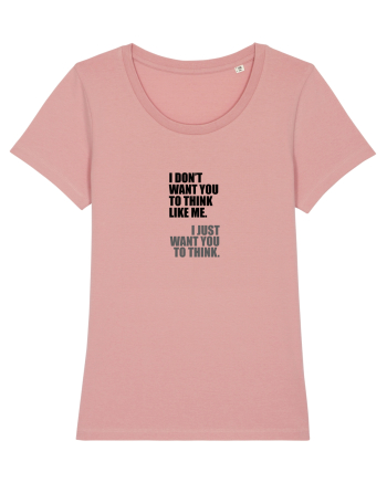 I Don’t Want You To Think Like Me. I Just Want You To Think. Canyon Pink