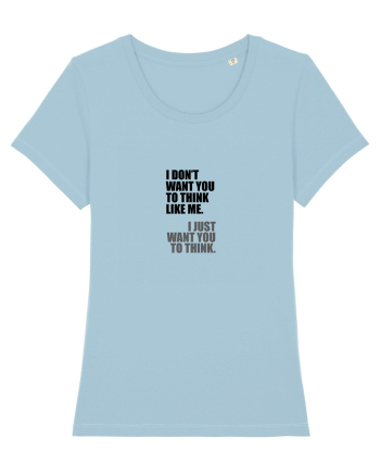 I Don’t Want You To Think Like Me. I Just Want You To Think. Sky Blue
