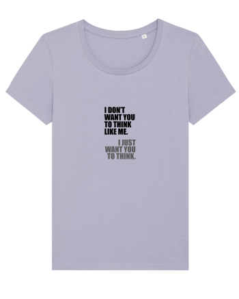 I Don’t Want You To Think Like Me. I Just Want You To Think. Lavender