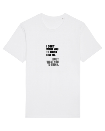 I Don’t Want You To Think Like Me. I Just Want You To Think. White