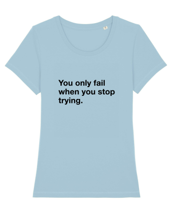 You only fail when you stop trying Sky Blue