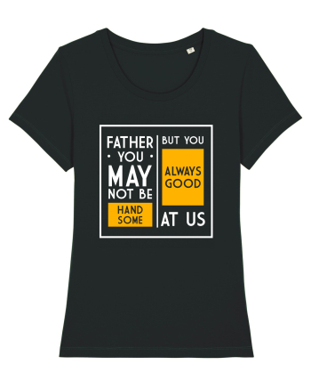 Father You May Not Be Handsome Black