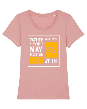 Father You May Not Be Handsome Canyon Pink