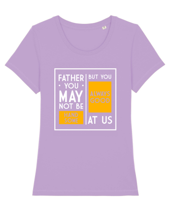 Father You May Not Be Handsome Lavender Dawn