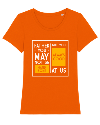 Father You May Not Be Handsome Bright Orange