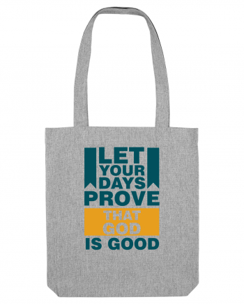 Let Your Days Prove That God Is Good Heather Grey