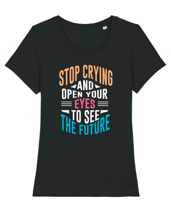 Stop Crying And Open Your Eyes To See The Future Black