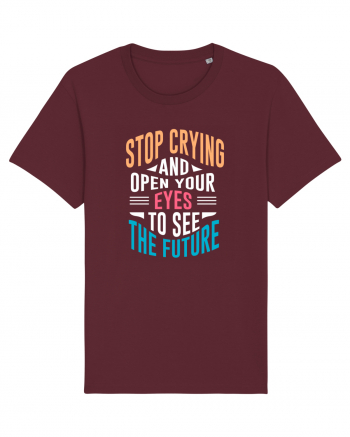 Stop Crying And Open Your Eyes To See The Future Burgundy