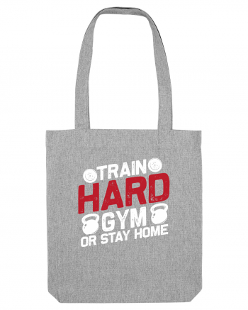 Train Hard Gym Or Stay Home Heather Grey