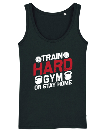 Train Hard Gym Or Stay Home Black