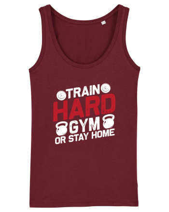 Train Hard Gym Or Stay Home Burgundy