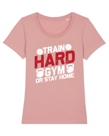 Train Hard Gym Or Stay Home Canyon Pink
