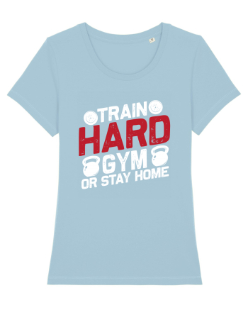 Train Hard Gym Or Stay Home Sky Blue