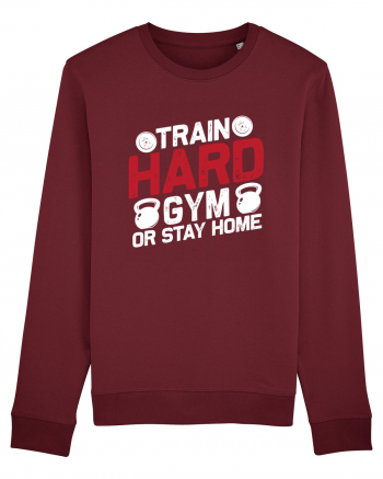Train Hard Gym Or Stay Home Burgundy