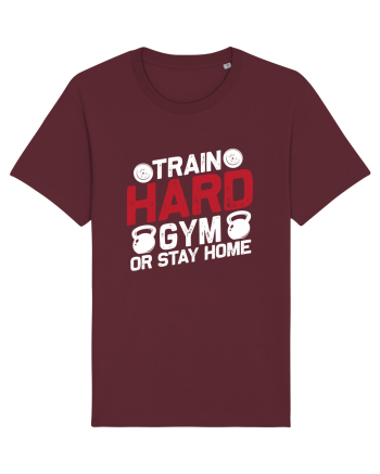 Train Hard Gym Or Stay Home Burgundy