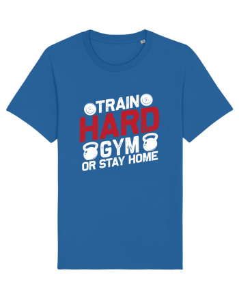 Train Hard Gym Or Stay Home Royal Blue