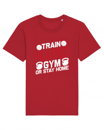 Train Hard Gym Or Stay Home Red