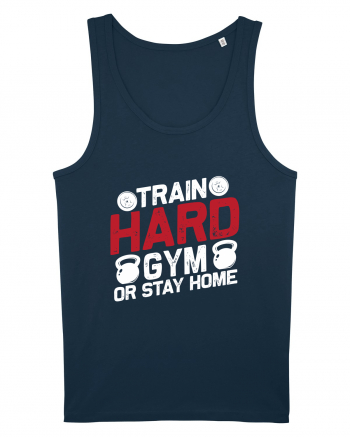Train Hard Gym Or Stay Home Navy