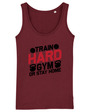 Train Hard Gym Or Stay Home Burgundy