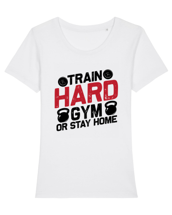 Train Hard Gym Or Stay Home White