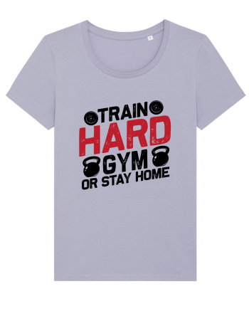 Train Hard Gym Or Stay Home Lavender