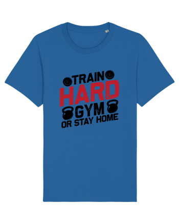 Train Hard Gym Or Stay Home Royal Blue